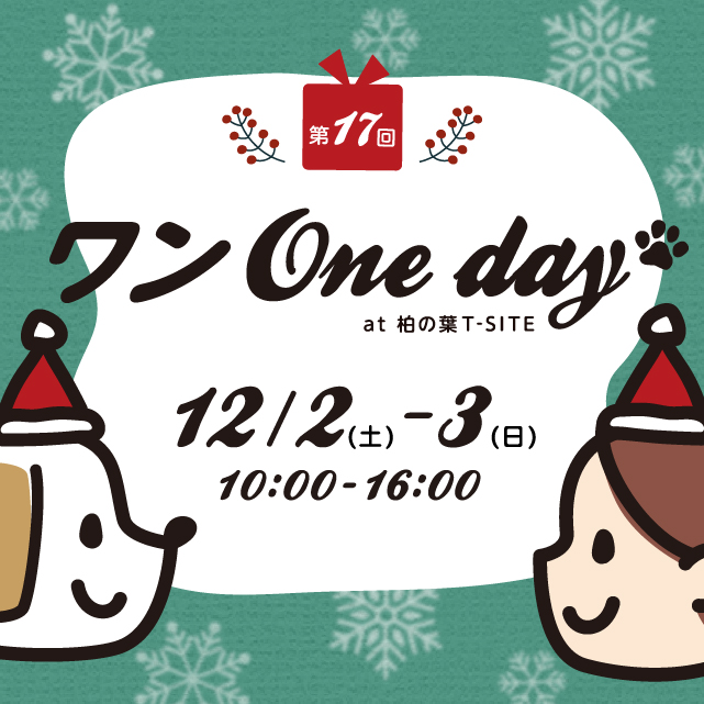 第17回 ワンOneday  at 柏の葉T-SITE | イベント |   2023年12月02日(土) - 12月03日(日) | 柏の葉T-SITE